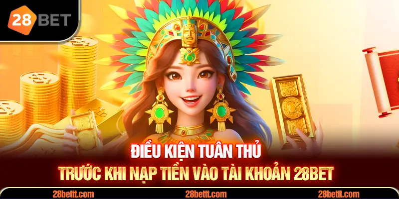 Tuân thủ nguyên tắc nạp tiền 28Bet