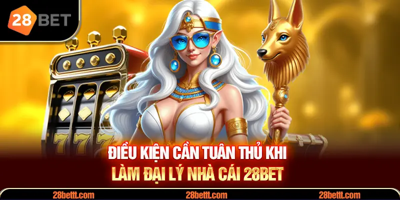 Tuân thủ điều kiện làm đại lý 28Bet