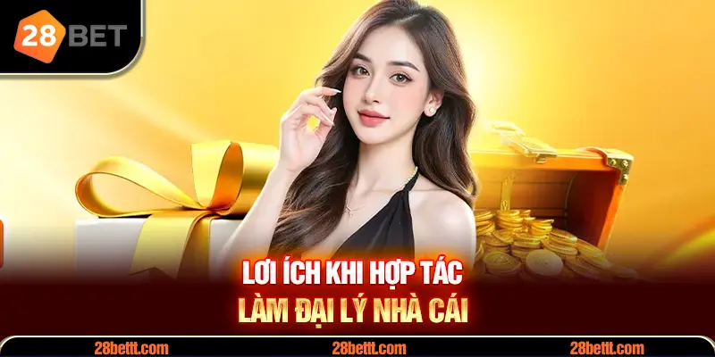 Lợi ích làm đại lý 28Bet