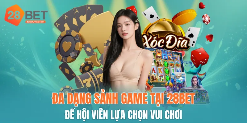 Đa dạng sảnh game tại 28BET để hội viên lựa chọn vui chơi