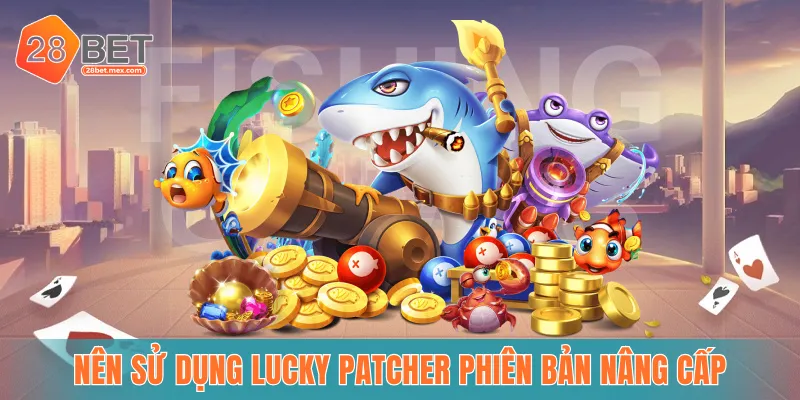 Nên sử dụng Lucky Patcher phiên bản nâng cấp